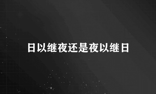 日以继夜还是夜以继日
