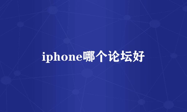 iphone哪个论坛好