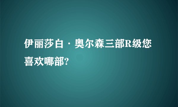 伊丽莎白·奥尔森三部R级您喜欢哪部?