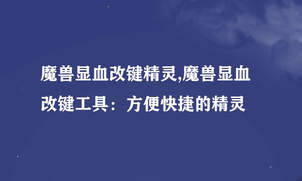 魔兽显血改键精灵,魔兽显血改键工具：方便快捷的精灵