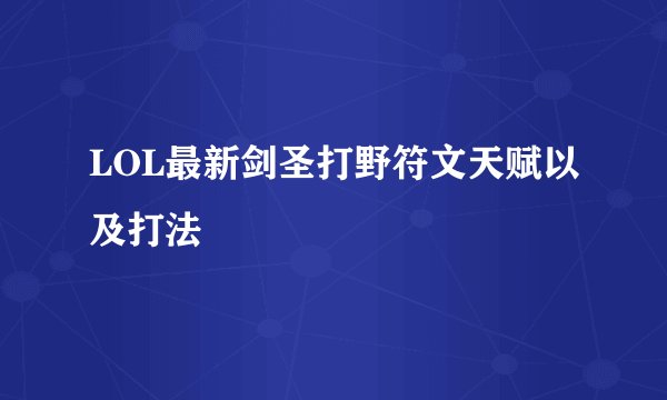 LOL最新剑圣打野符文天赋以及打法