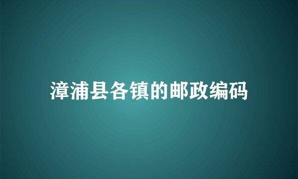 漳浦县各镇的邮政编码