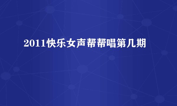2011快乐女声帮帮唱第几期