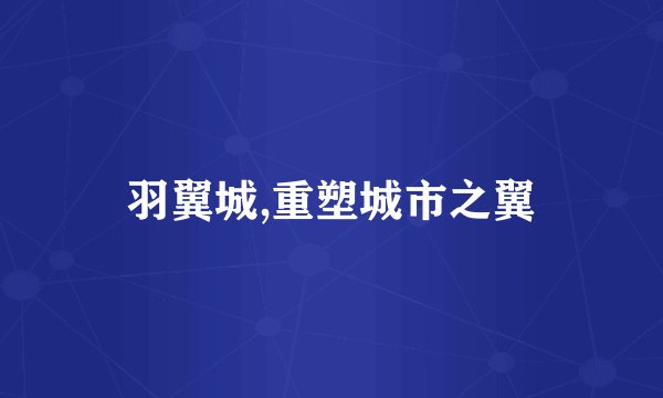 羽翼城,重塑城市之翼