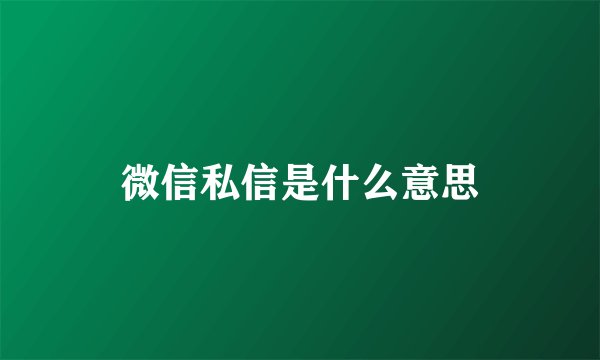 微信私信是什么意思