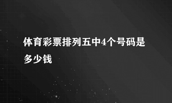 体育彩票排列五中4个号码是多少钱