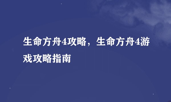 生命方舟4攻略，生命方舟4游戏攻略指南