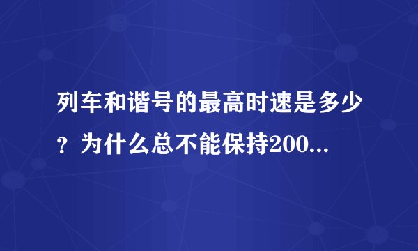 列车和谐号的最高时速是多少？为什么总不能保持200公里左右的高速