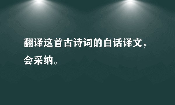 翻译这首古诗词的白话译文，会采纳。