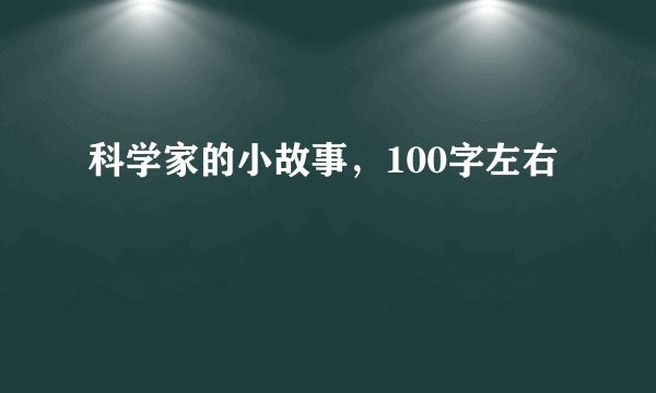 科学家的小故事，100字左右