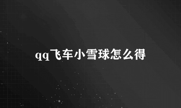 qq飞车小雪球怎么得