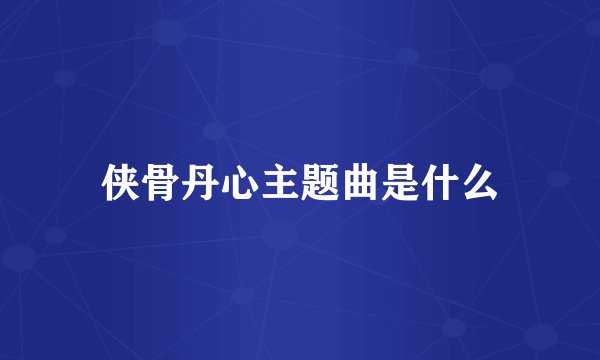侠骨丹心主题曲是什么