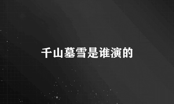 千山墓雪是谁演的