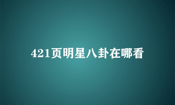 421页明星八卦在哪看