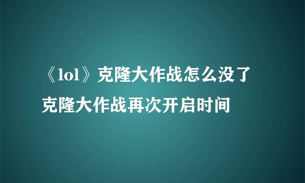 《lol》克隆大作战怎么没了 克隆大作战再次开启时间