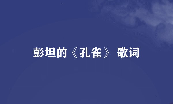彭坦的《孔雀》 歌词