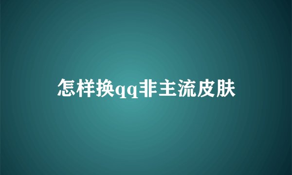 怎样换qq非主流皮肤