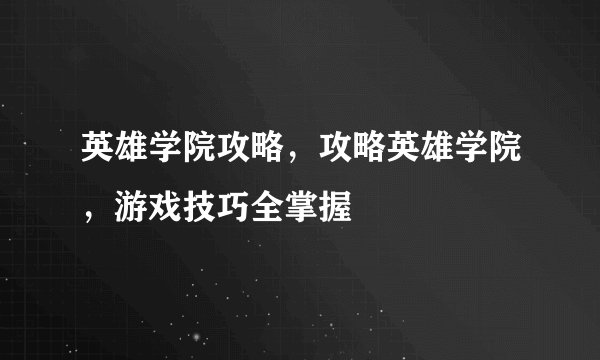 英雄学院攻略，攻略英雄学院，游戏技巧全掌握
