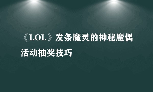 《LOL》发条魔灵的神秘魔偶活动抽奖技巧
