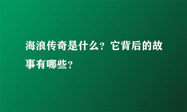 海浪传奇是什么？它背后的故事有哪些？