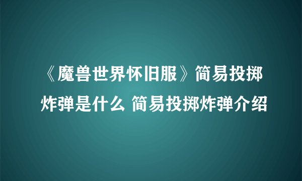 《魔兽世界怀旧服》简易投掷炸弹是什么 简易投掷炸弹介绍