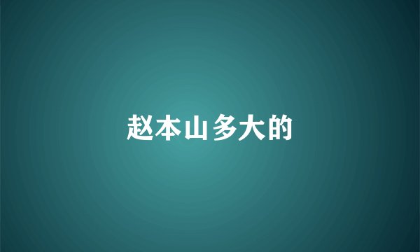 赵本山多大的