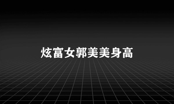 炫富女郭美美身高