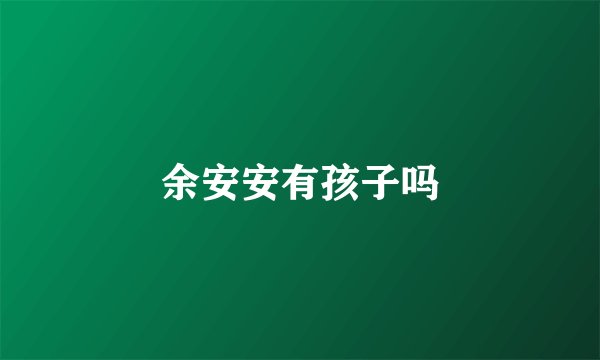 余安安有孩子吗