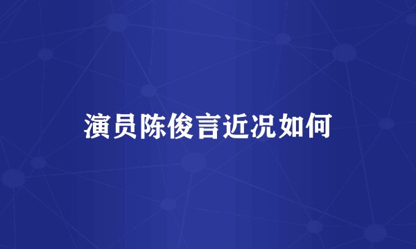 演员陈俊言近况如何