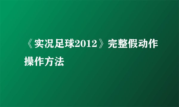 《实况足球2012》完整假动作操作方法