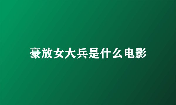 豪放女大兵是什么电影