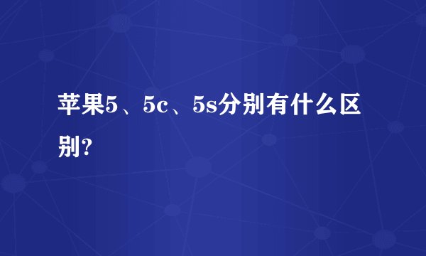 苹果5、5c、5s分别有什么区别?