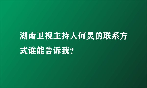 湖南卫视主持人何炅的联系方式谁能告诉我？