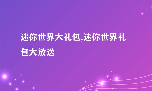 迷你世界大礼包,迷你世界礼包大放送