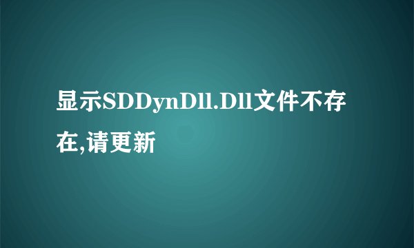 显示SDDynDll.Dll文件不存在,请更新