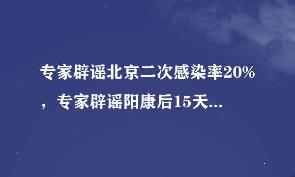 专家辟谣北京二次感染率20%，专家辟谣阳康后15天才能产生抗体