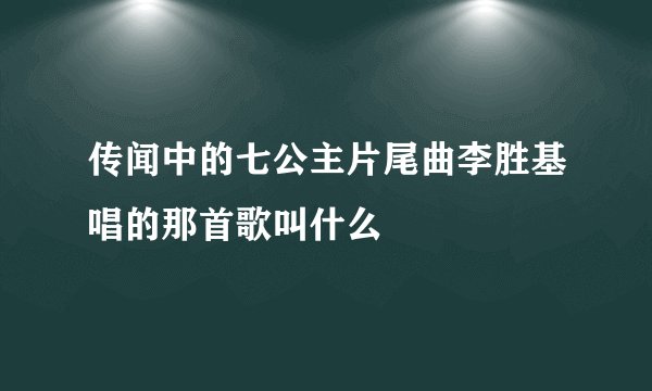 传闻中的七公主片尾曲李胜基唱的那首歌叫什么