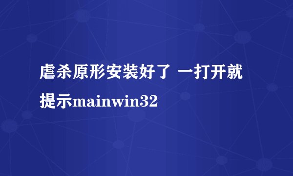 虐杀原形安装好了 一打开就提示mainwin32
