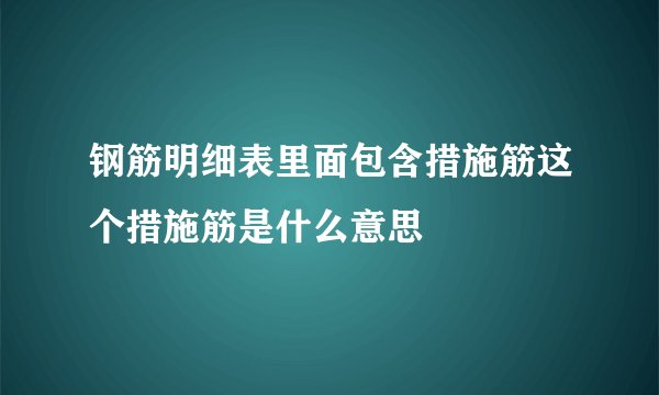 钢筋明细表里面包含措施筋这个措施筋是什么意思