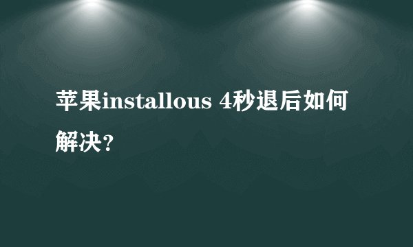 苹果installous 4秒退后如何解决？