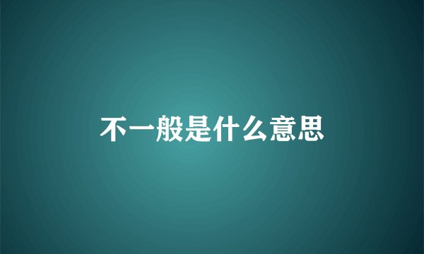 不一般是什么意思