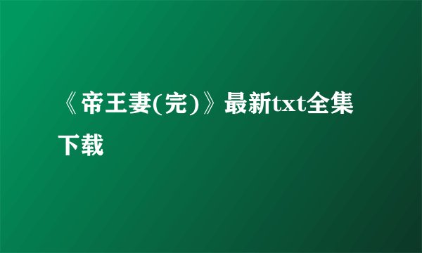《帝王妻(完)》最新txt全集下载