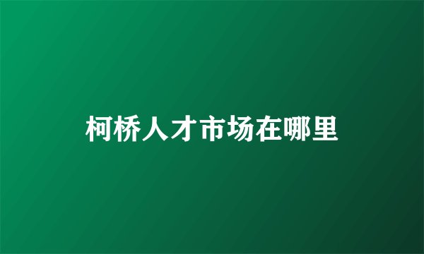 柯桥人才市场在哪里