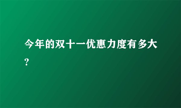今年的双十一优惠力度有多大?