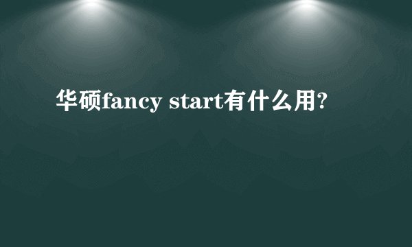 华硕fancy start有什么用?