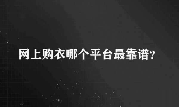 网上购衣哪个平台最靠谱？