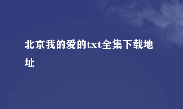 北京我的爱的txt全集下载地址