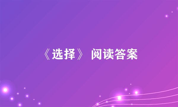 《选择》 阅读答案
