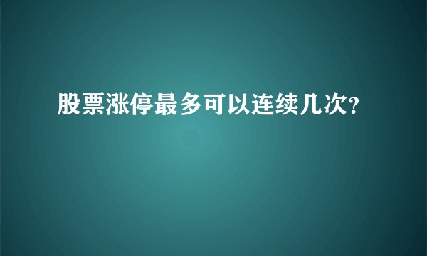 股票涨停最多可以连续几次？