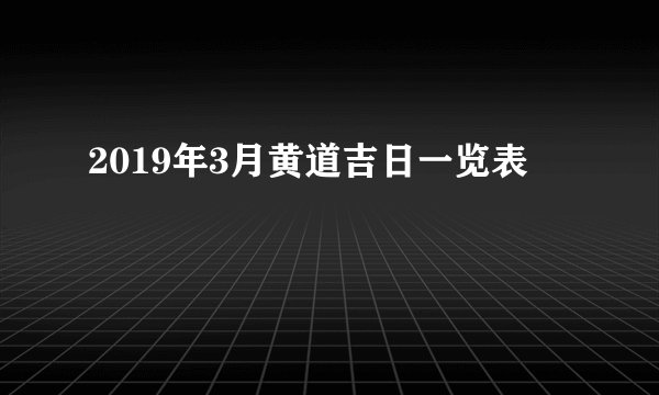 2019年3月黄道吉日一览表